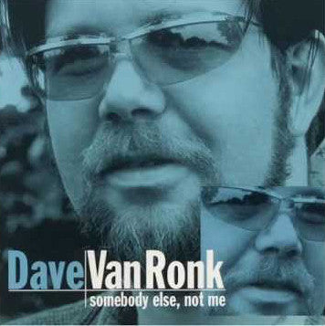 VAN RONK, DAVE - SOMEBODY ELSE NOT ME