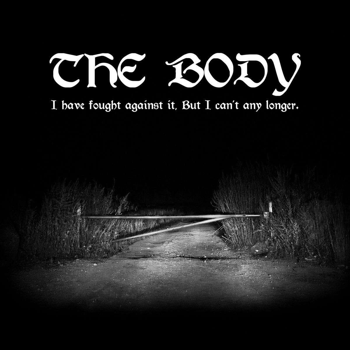 BODY - I HAVE FOUGHT AGAINST IT BUT I CAN'T ANY