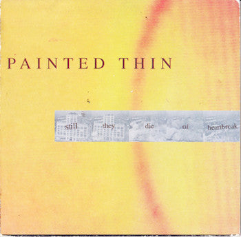 PAINTED THIN - STILL THEY DIE OF HEARTBREAK
