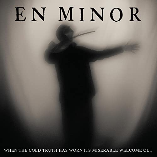 EN MINOR - WHEN THE COLD TRUTH HAS WORN ITS MISERABLE WELCOME OUT (CD)