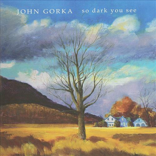 GORKA, JOHN - SO DARK YOU SEE