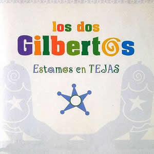 LOS DOS GILBERTOS - ESTAMOS EN TEJAS