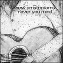 NEW AMSTERDAMS - NEVER YOU MIND