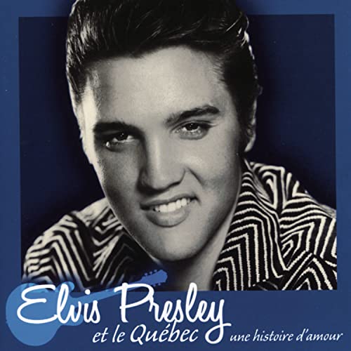 ELVIS PRESLEY - ELVIS PRESLEY ET LE QUEBEC, UNE HISTOIRE D'AMOUR (CD)
