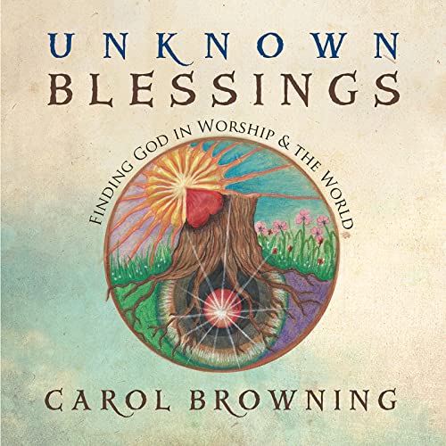 CAROL BROWNING - BROWNING: UNKNOWN BLESSINGS - FINDING GOD IN WORSHIP & THE WORLD (CD)