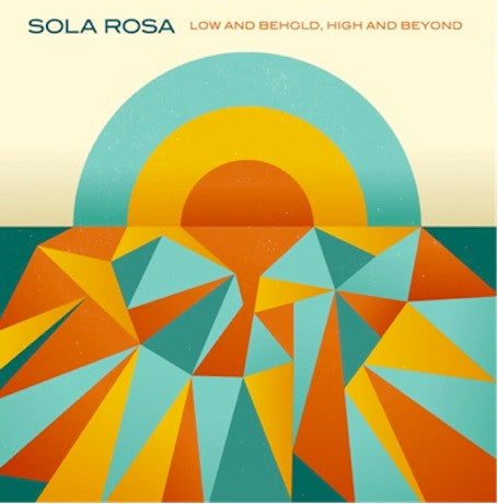 SOLA ROSA - LOW & BEHOLD HIGH & BEYOND