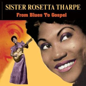 THARPE, SISTER ROSETTA - FROM BLUES TO GOSPEL