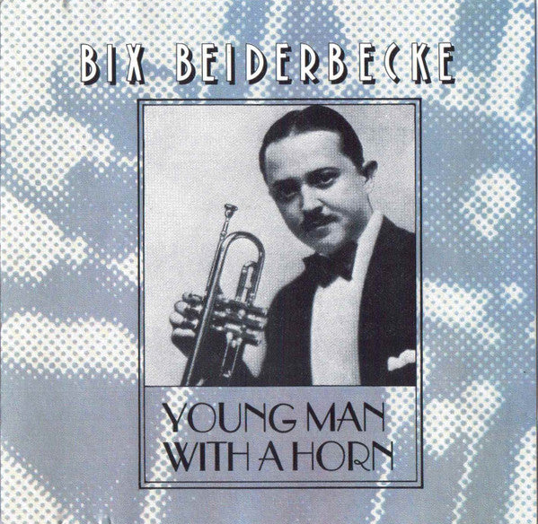 BEIDERBECKE, BIX - YOUNG MAN WITH A HORN