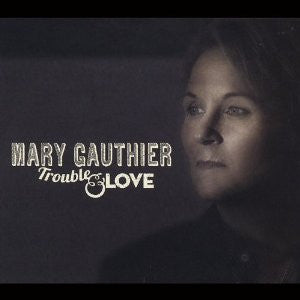 GAUTHIER, MARY - TROUBLE & LOVE