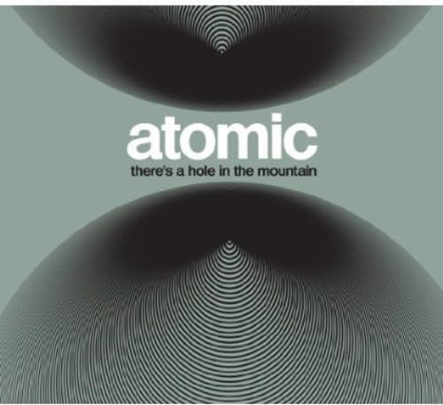 ATOMIC - THERES A HOLE IN THE MOUNTAIN