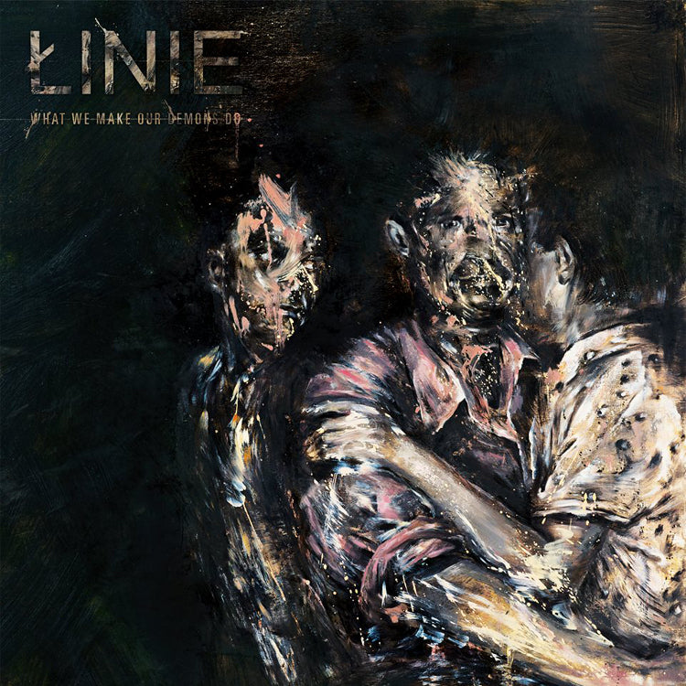 LINIE - WHAT WE MAKE OUR DEMONS DO