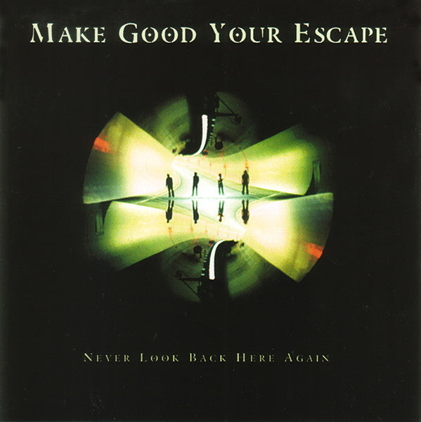 MAKE GOOD YOUR ESCAPE - NEVER LOOK BACK HERE AGAIN