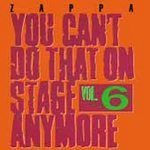 ZAPPA, FRANK - YOU CAN'T DO THAT ON STAGE ANYMORE - VOL. 6