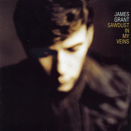 GRANT, JAMES - SAWDUST IN MY VEINS