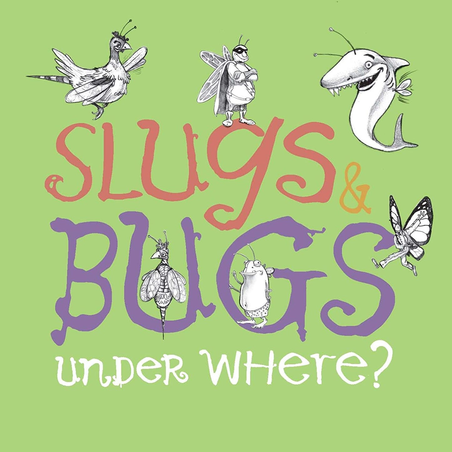 SLUGS & BUGS - & UNDER WHERE