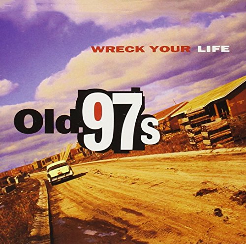OLD 97'S - WRECK YOUR LIFE
