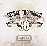 THOROGOOD, GEORGE - THIRTY YEARS OF ROCK: GREATEST HITS