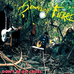 SOMETHING FIERCE - DON'T BE SO CRUEL