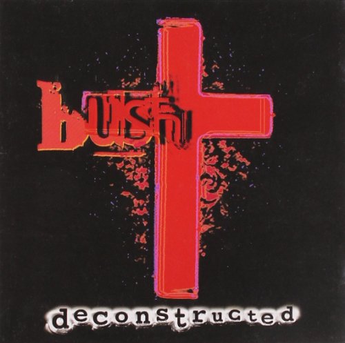 BUSH - DECONSTRUCTED