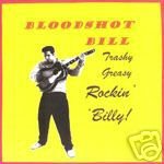BLOODSHOT BILL - TRASHY GREASY ROCKIN BILLY