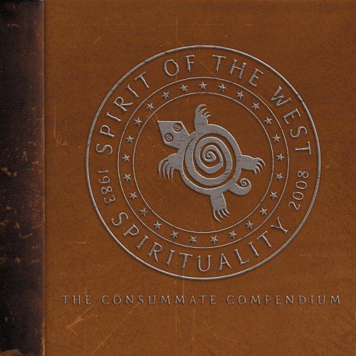 SPIRIT OF THE WEST - SPIRITUALITY 1983-2008: THE CONSUMMATE COMPENDIUM