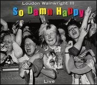 WAINWRIGHT, LOUDON III - SO DAMN HAPPY: LIVE