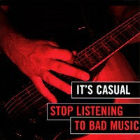 IT'S CASUAL - STOP LISTENING TO BAD MUSIC