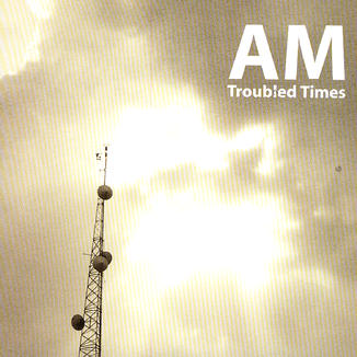 AM - TROUBLED TIMES