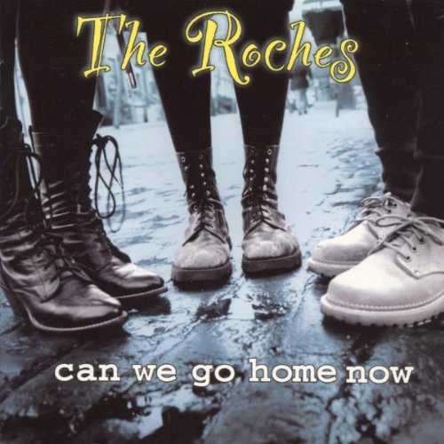 ROCHES - CAN WE GO HOME NOW