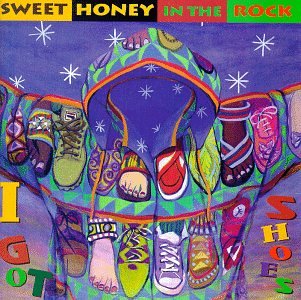 SWEET HONEY IN THE ROCK - I GOT SHOES