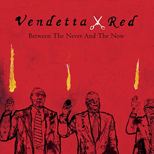 VENDETTA RED - BETWEEN THE NEVER & THE NOW