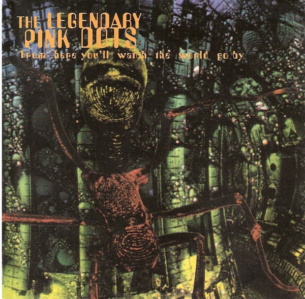 LEGENDARY PINK DOTS - FROM HERE YOU'LL WATCH THE WORLD GO BY