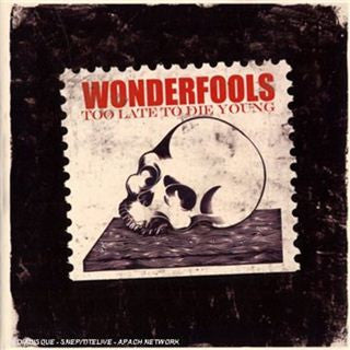 WONDERFOOLS - TOO LATE TO DIE YOUNG