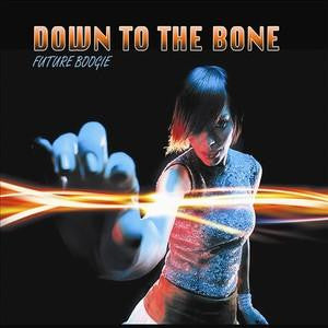 DOWN TO THE BONE - FUTURE BOOGIE
