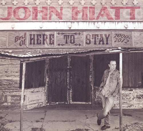 JOHN HIATT - HERE TO STAY: THE BEST OF JOHN HIATT (2000-2012) (CD)