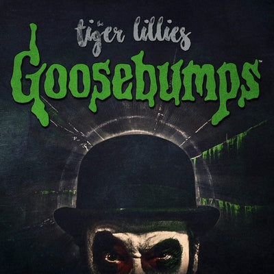 TIGER LILLIES - GOOSEBUMPS