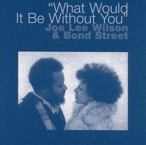 WILSON, JOE LEE - WHAT WOULD IT BE WITHOUT YOU