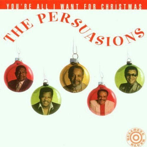PERSUASIONS - YOU'RE ALL I WANT FOR CHRISTMAS