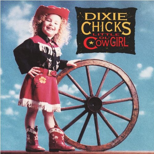 DIXIE CHICKS - LITTLE OL' COWGIRL