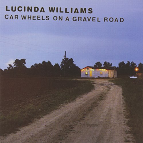 WILLIAMS, LUCINDA - CAR WHEELS ON A GRAVEL ROAD