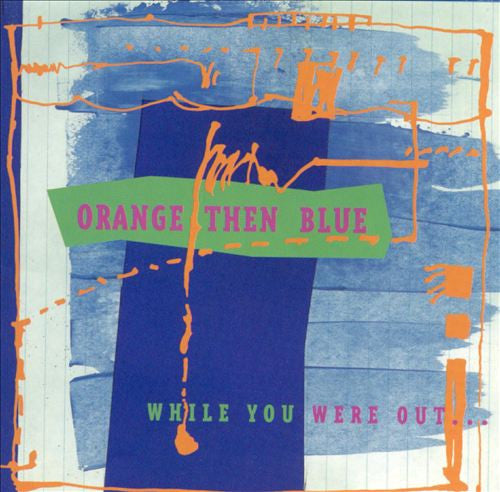 ORANGE THEN BLUE - WHILE YOU WERE OUT...(2CDS)