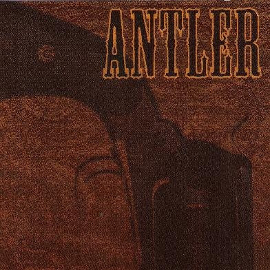 ANTLER - NOTHING THAT A BULLET COULDN'T...