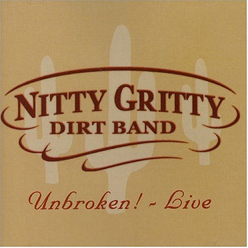 NITTY GRITTY DIRT BAND - UNBROKEN! LIVE