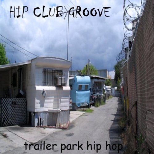 HIP CLUB GROOVE - TRAILER PARK HIP HOP