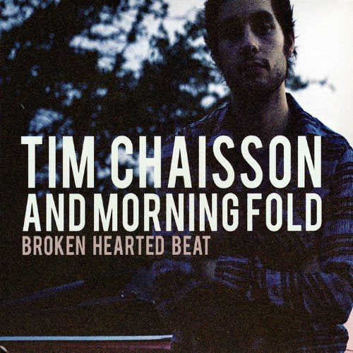 TIM CHAISSON & MORNING FOLD - BROKEN HEARTED BEAT