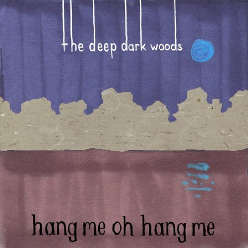 DEEP DARK WOODS, THE - DEEP DARK WOODS, THE - HANG ME, OH HANG ME