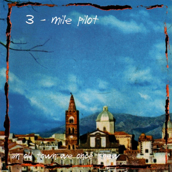 THREE MILE PILOT - SONGS FROM AN OLD TOWN WE ONCE KNEW