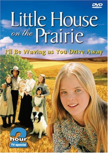 LITTLE HOUSE ON THE PRAIRIE: I'LL BE WAVING AS YOU DRIVE AWAY