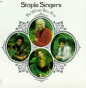 STAPLE SINGERS - BE WHAT YOU ARE