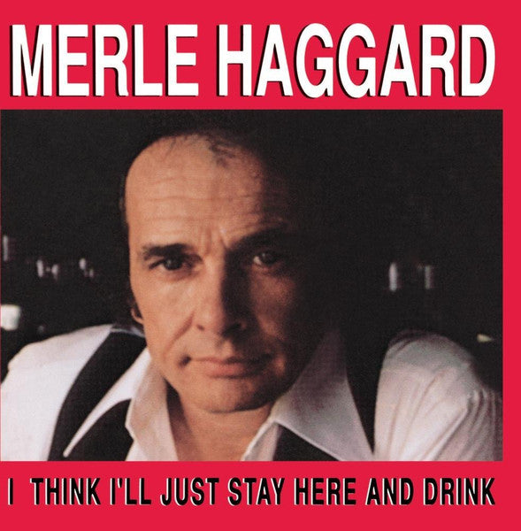 HAGGARD, MERLE - I THINK I'LL JUST STAY HERE & DRINK